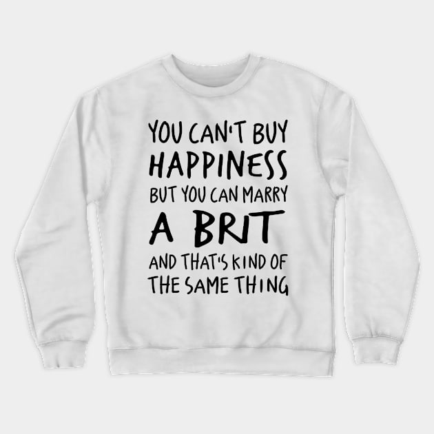 You can’t buy happiness but you can marry a birth and that’s kind of the same thing Crewneck Sweatshirt by binnacleenta